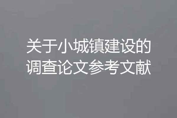 关于小城镇建设的调查论文参考文献