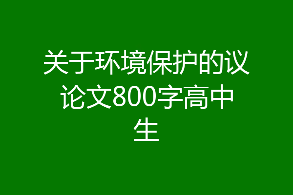 关于环境保护的议论文800字高中生