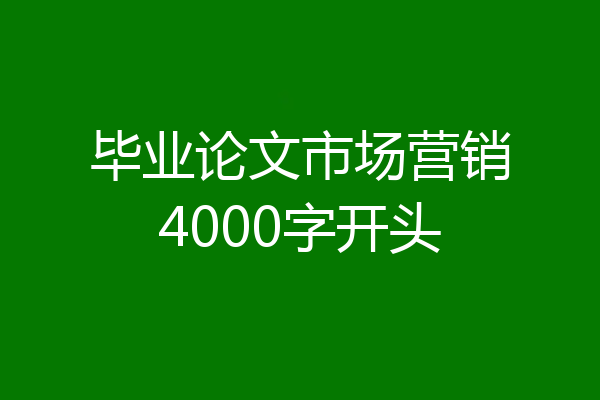 毕业论文市场营销4000字开头