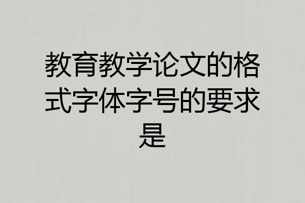 教育教学论文的格式字体字号的要求是