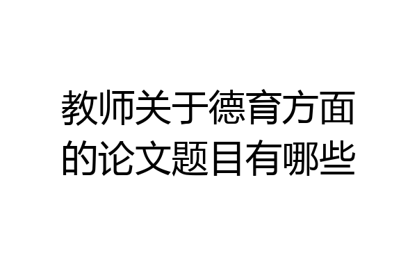 教师关于德育方面的论文题目有哪些