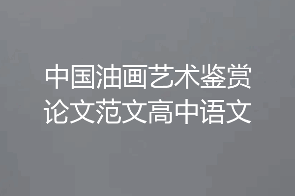 中国油画艺术鉴赏论文范文高中语文