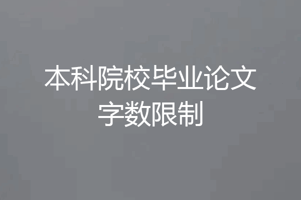 本科院校毕业论文字数限制