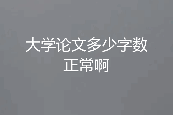 大学论文多少字数正常啊