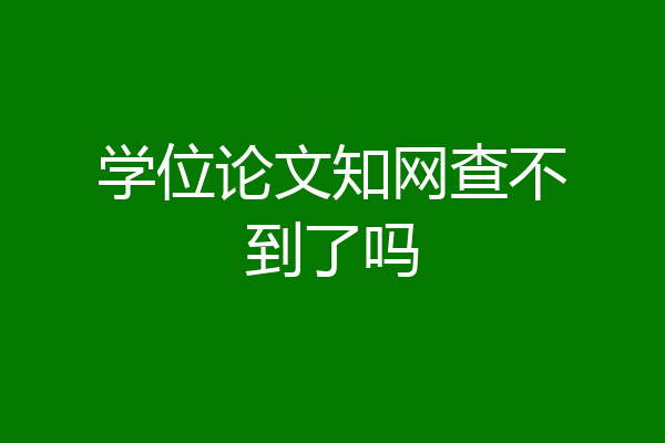 学位论文知网查不到了吗