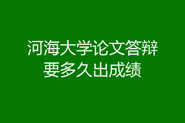 河海大学论文答辩要多久出成绩