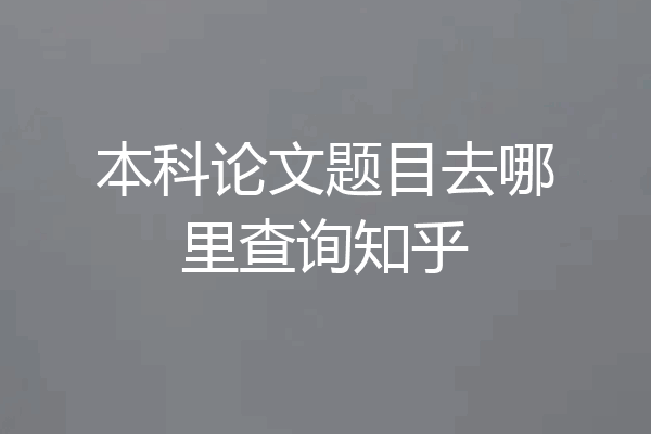 本科论文题目去哪里查询知乎
