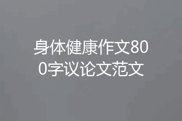 身体健康作文800字议论文范文