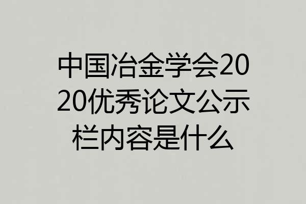 中国冶金学会2020优秀论文公示栏内容是什么