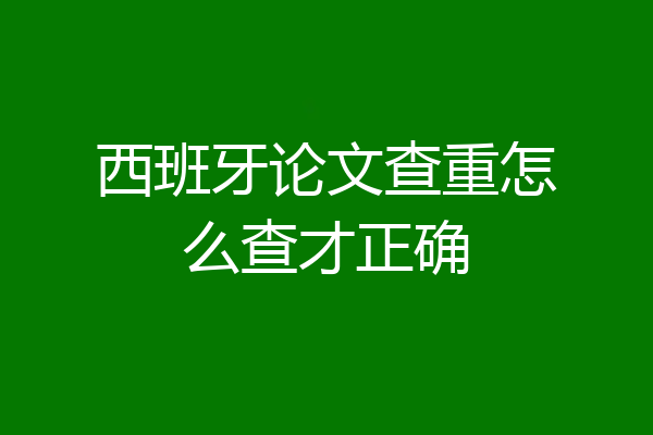 西班牙论文查重怎么查才正确