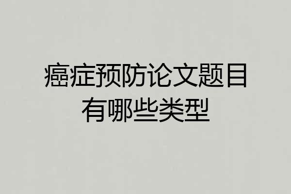 癌症预防论文题目有哪些类型