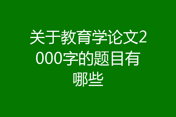 关于教育学论文2000字的题目有哪些
