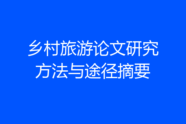 乡村旅游论文研究方法与途径摘要
