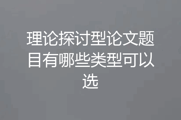 理论探讨型论文题目有哪些类型可以选