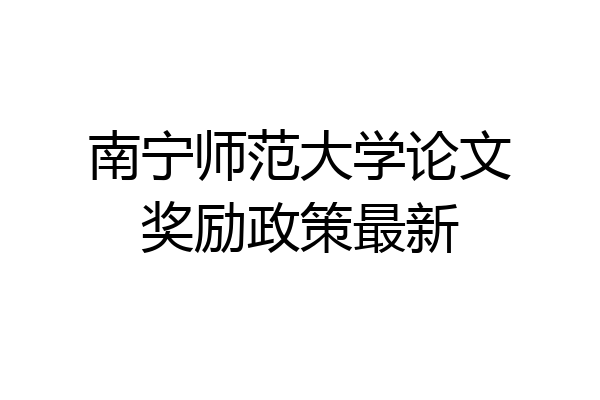南宁师范大学论文奖励政策最新
