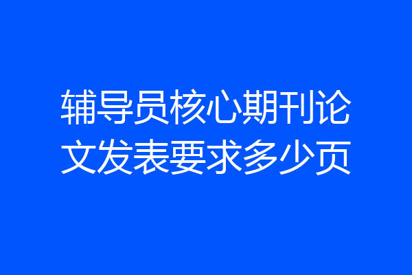 辅导员核心期刊论文发表要求多少页