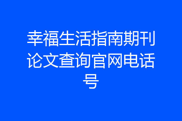 幸福生活指南期刊论文查询官网电话号