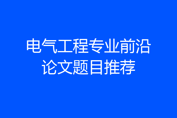 电气工程专业前沿论文题目推荐