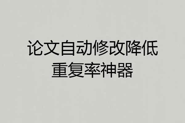论文自动修改降低重复率神器