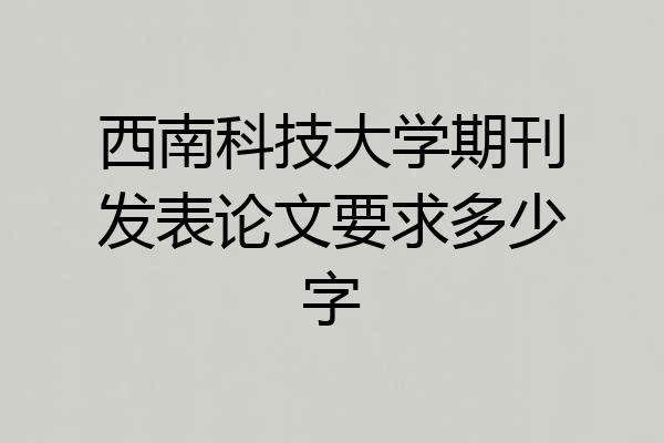 西南科技大学期刊发表论文要求多少字