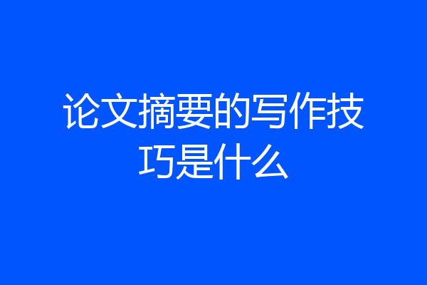 论文摘要的写作技巧是什么
