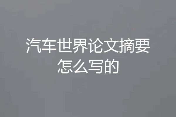 汽车世界论文摘要怎么写的