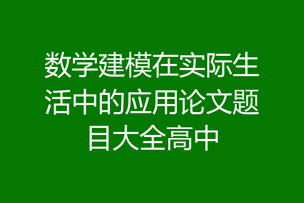 数学建模在实际生活中的应用论文题目大全高中