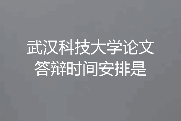 武汉科技大学论文答辩时间安排是