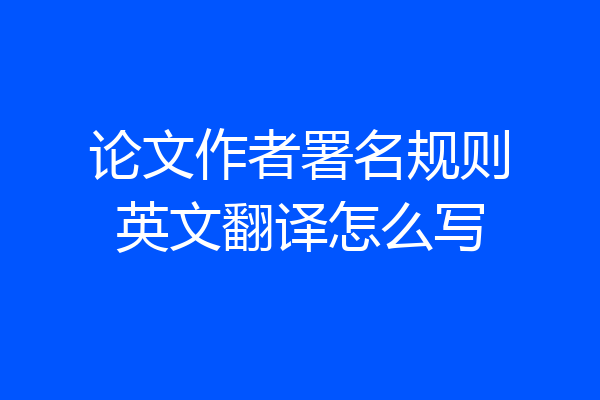 论文作者署名规则英文翻译怎么写