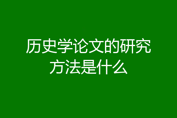 历史学论文的研究方法是什么