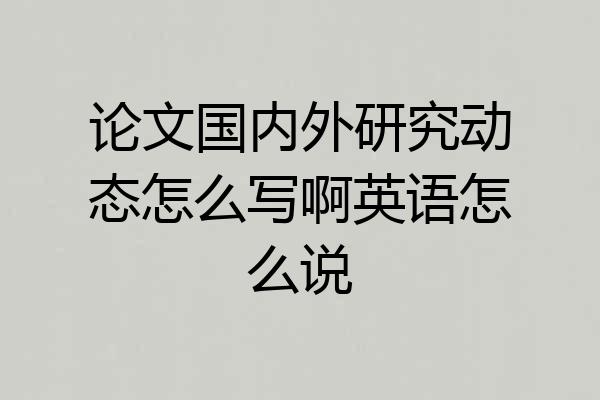 论文国内外研究动态怎么写啊英语怎么说
