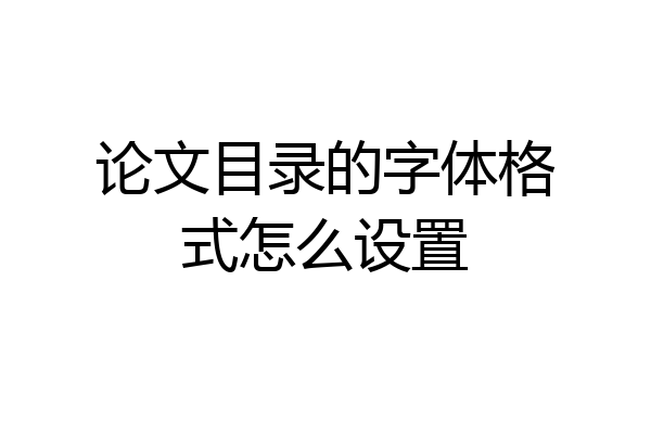 论文目录的字体格式怎么设置