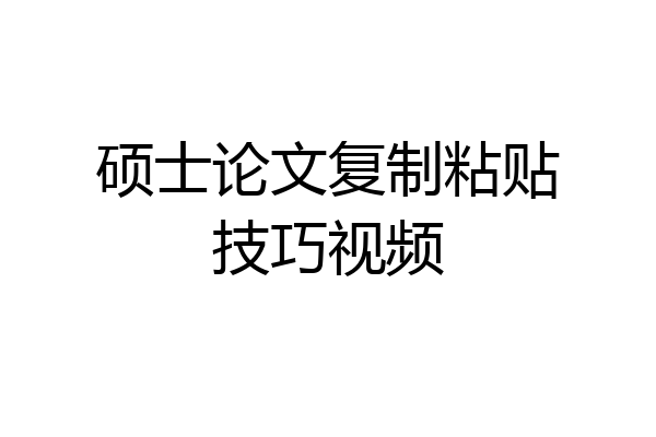 硕士论文复制粘贴技巧视频