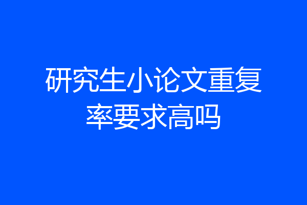 研究生小论文重复率要求高吗