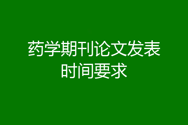 药学期刊论文发表时间要求