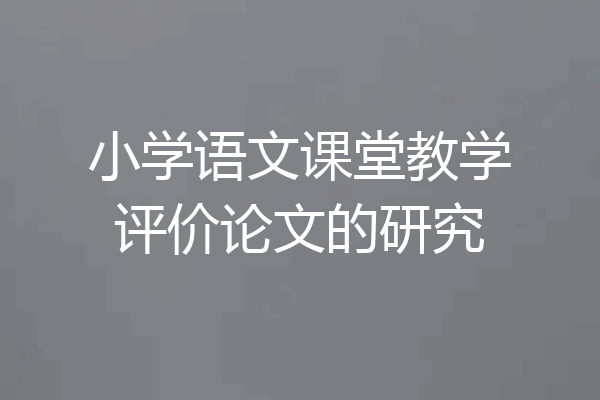 小学语文课堂教学评价论文的研究