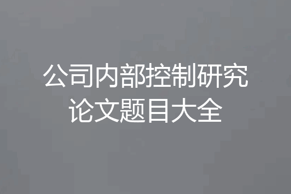 公司内部控制研究论文题目大全