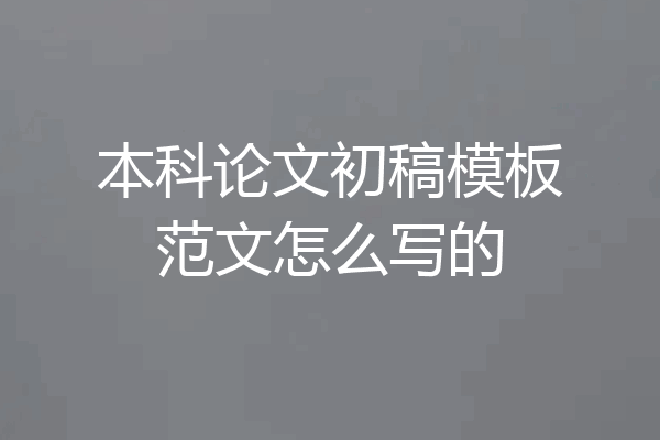 本科论文初稿模板范文怎么写的