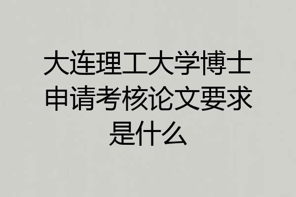 大连理工大学博士申请考核论文要求是什么