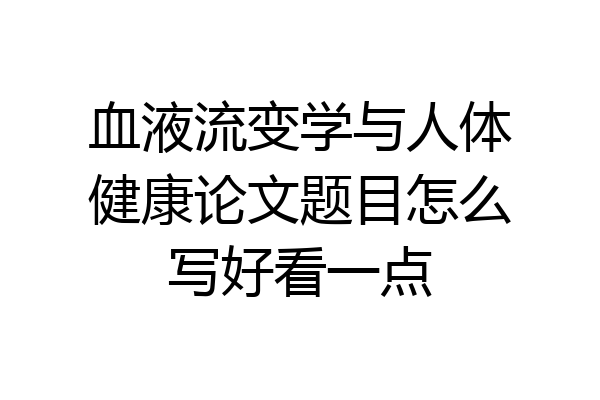 血液流变学与人体健康论文题目怎么写好看一点