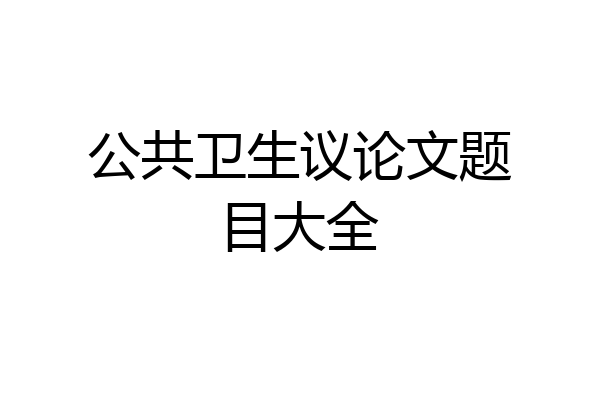 公共卫生议论文题目大全