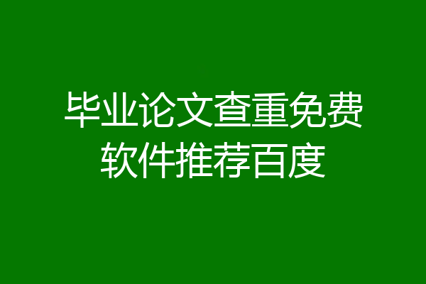 毕业论文查重免费软件推荐百度