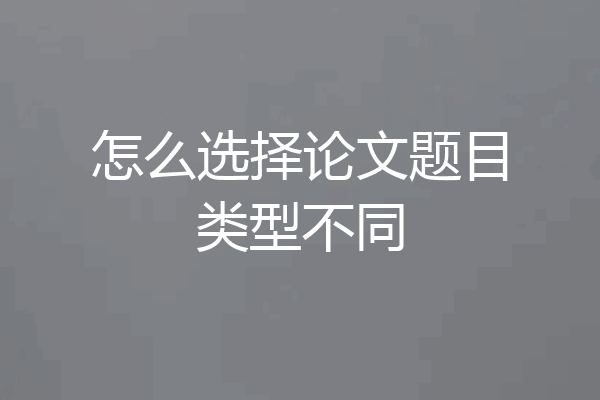 怎么选择论文题目类型不同