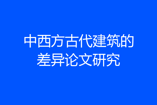 中西方古代建筑的差异论文研究