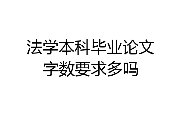 法学本科毕业论文字数要求多吗