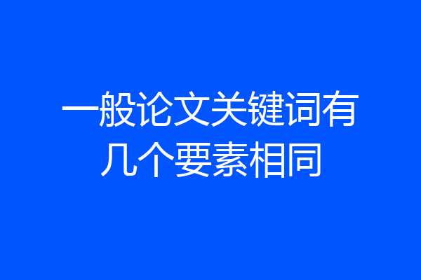 一般论文关键词有几个要素相同