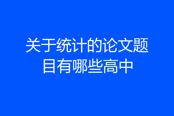 关于统计的论文题目有哪些高中