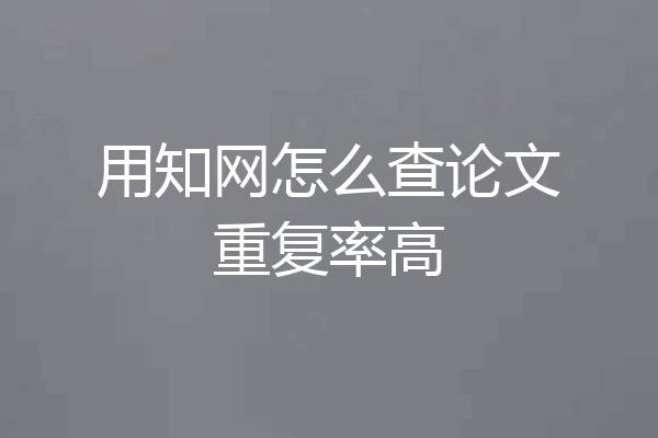 用知网怎么查论文重复率高