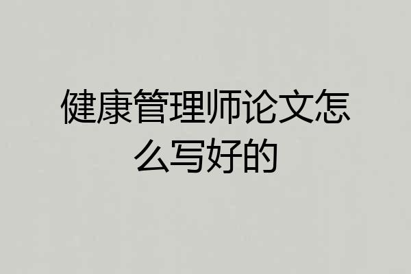 健康管理师论文怎么写好的