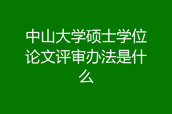 中山大学硕士学位论文评审办法是什么